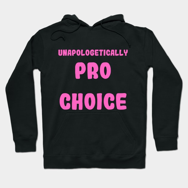 Unapologetically Pro Choice Hoodie by Hoydens R Us